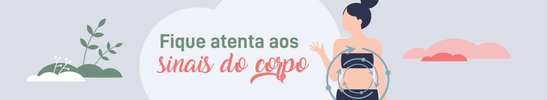 Fique atenta aos sinais do corpo